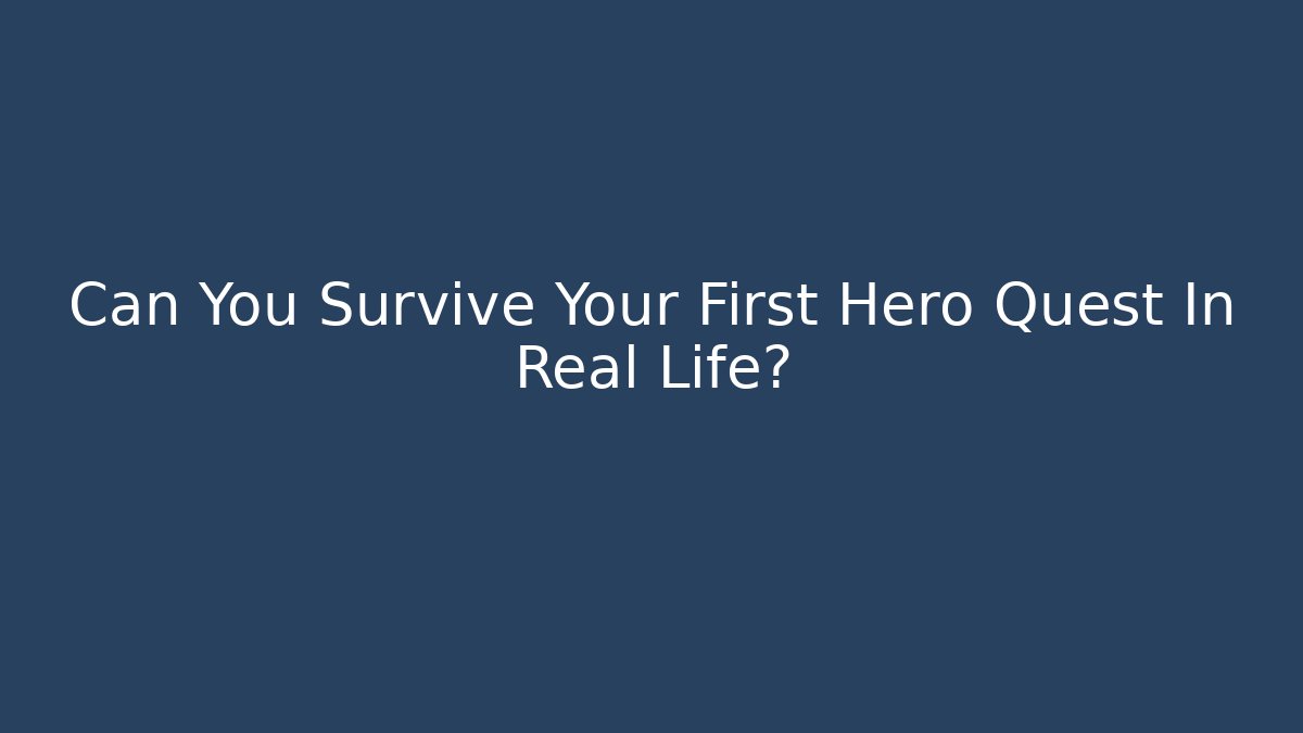 Can You Survive Your First Hero Quest In Real Life?