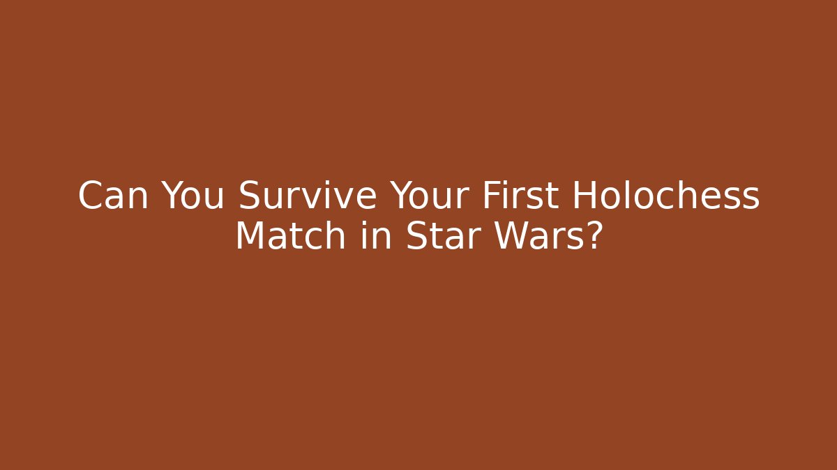 Can You Survive Your First Holochess Match in Star Wars?