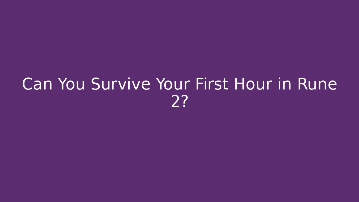 Can You Survive Your First Hour in Rune 2?