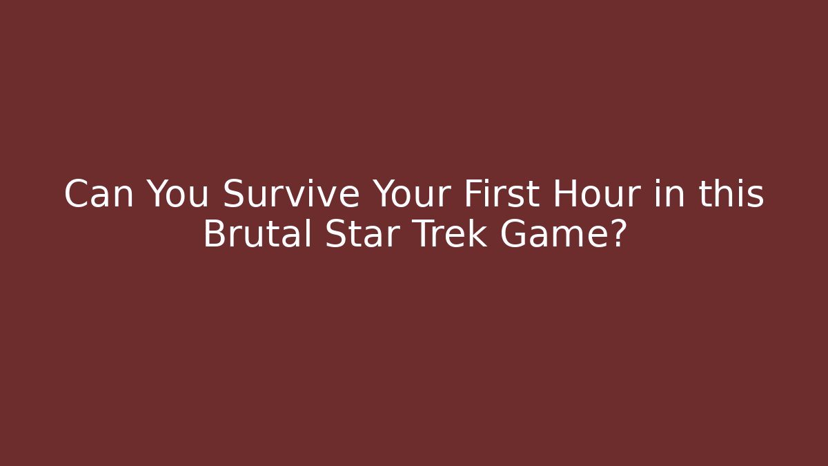 Can You Survive Your First Hour in this Brutal Star Trek Game?