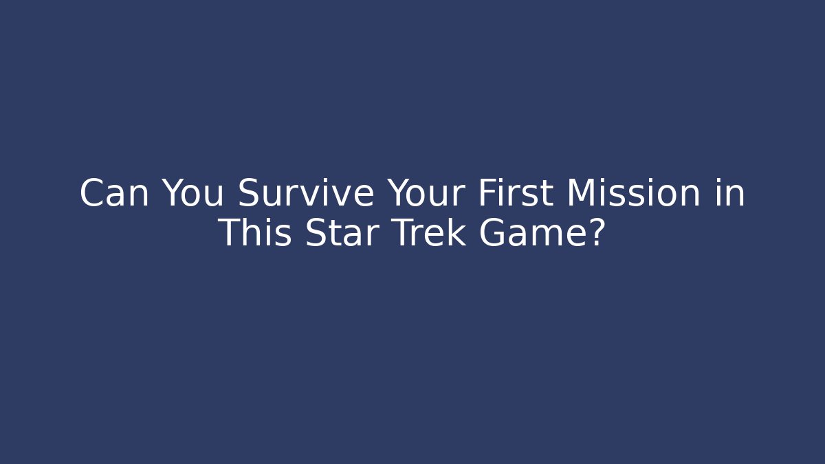 Can You Survive Your First Mission in This Star Trek Game?
