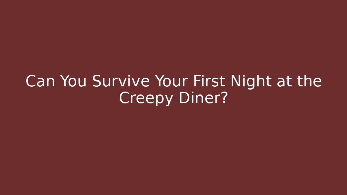 Can You Survive Your First Night at the Creepy Diner?