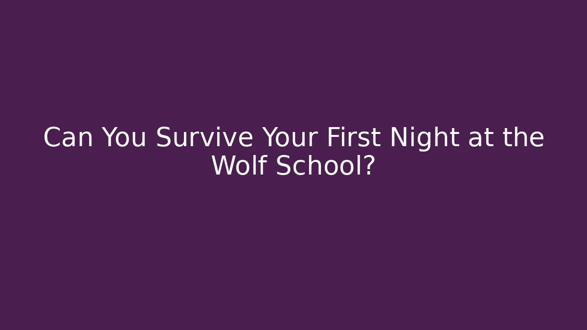 Can You Survive Your First Night at the Wolf School?