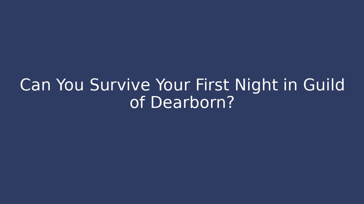 Can You Survive Your First Night in Guild of Dearborn?