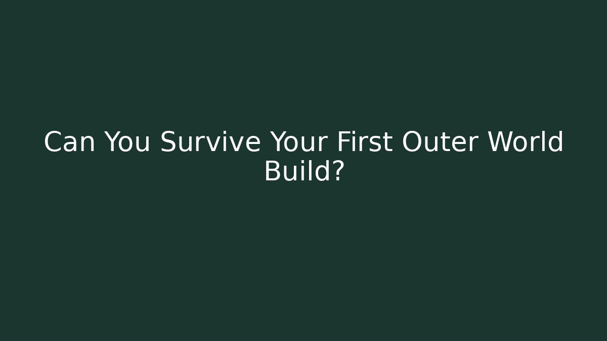 Can You Survive Your First Outer World Build?