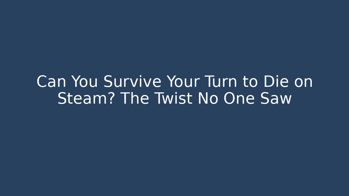 Can You Survive Your Turn to Die on Steam? The Twist No One Saw