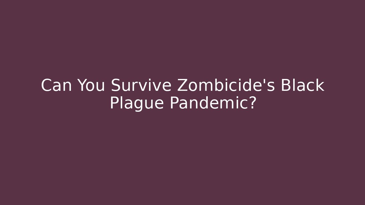 Can You Survive Zombicide's Black Plague Pandemic?