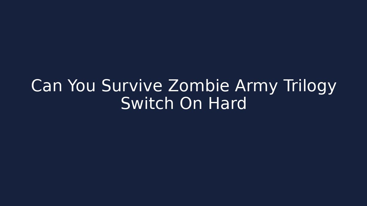 Can You Survive Zombie Army Trilogy Switch On Hard