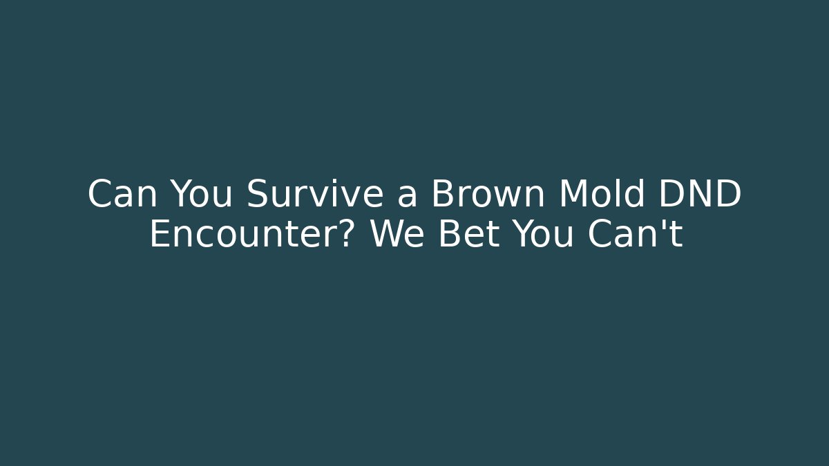 Can You Survive a Brown Mold DND Encounter? We Bet You Can't