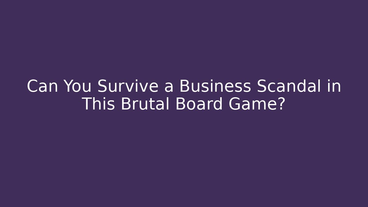 Can You Survive a Business Scandal in This Brutal Board Game?
