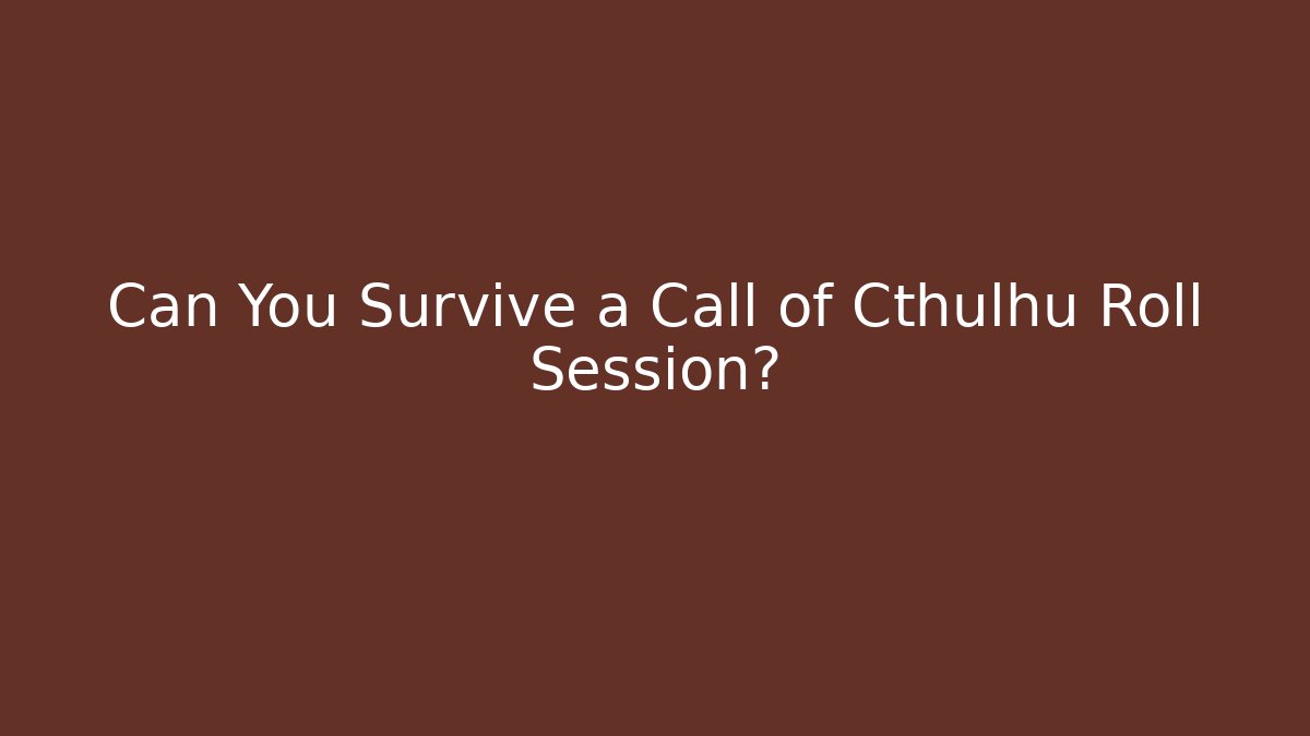 Can You Survive a Call of Cthulhu Roll Session? - Critter Realm