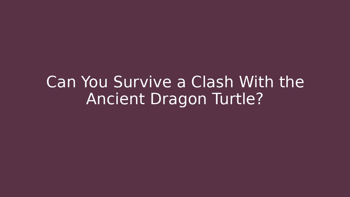 Can You Survive a Clash With the Ancient Dragon Turtle?