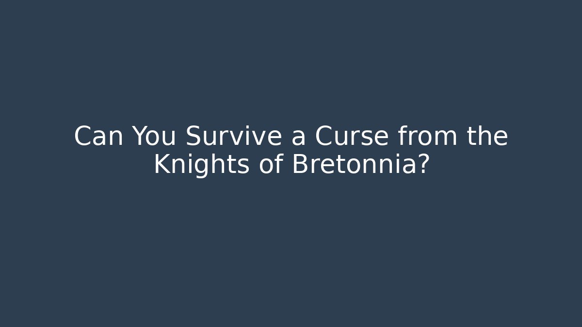 Can You Survive a Curse from the Knights of Bretonnia?