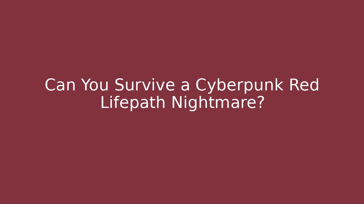 Can You Survive a Cyberpunk Red Lifepath Nightmare?