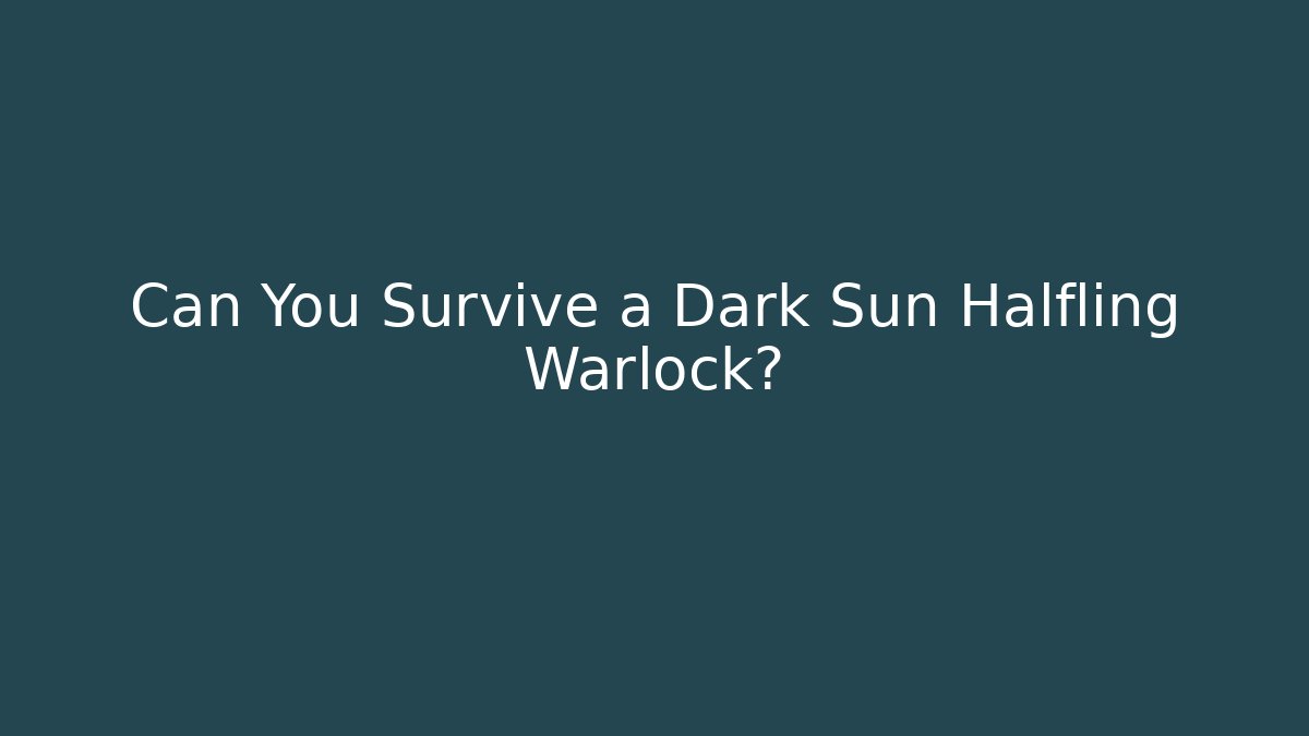 Can You Survive a Dark Sun Halfling Warlock?