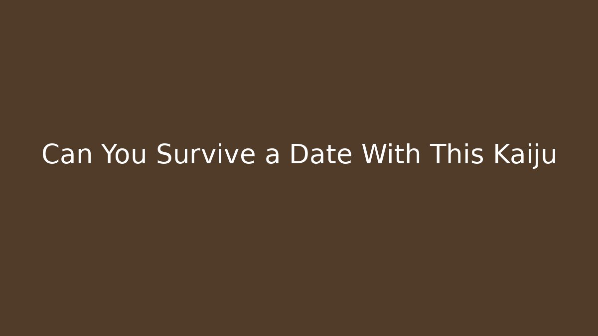 Can You Survive a Date With This Kaiju