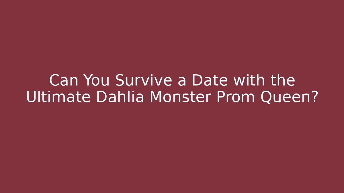 Can You Survive a Date with the Ultimate Dahlia Monster Prom Queen?