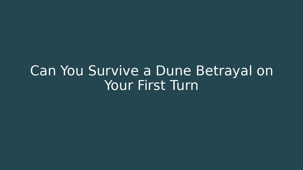 Can You Survive a Dune Betrayal on Your First Turn - Critter Realm