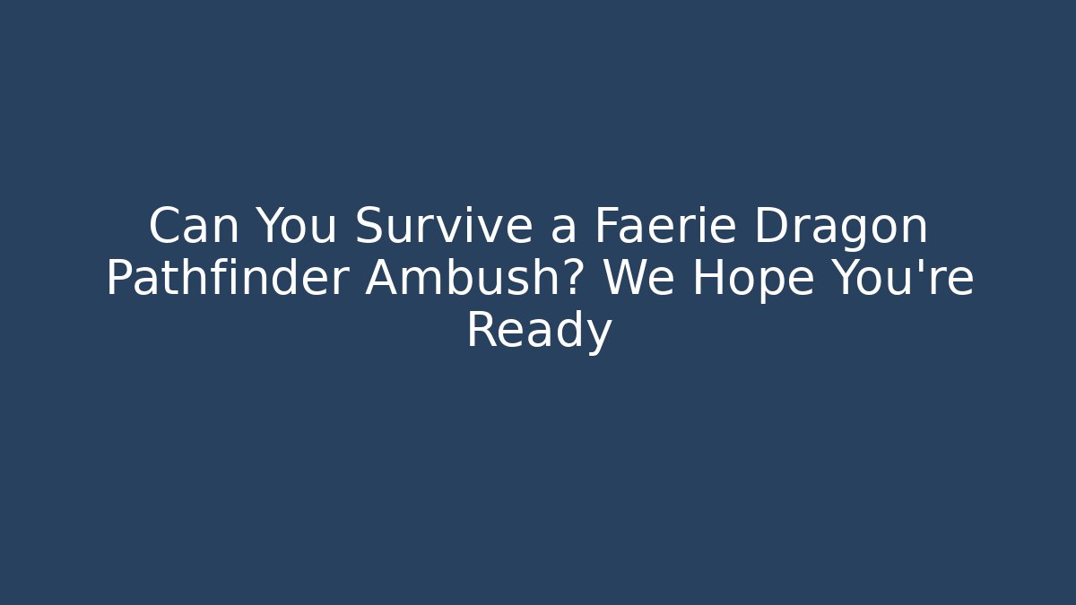 Can You Survive a Faerie Dragon Pathfinder Ambush? We Hope You're Ready
