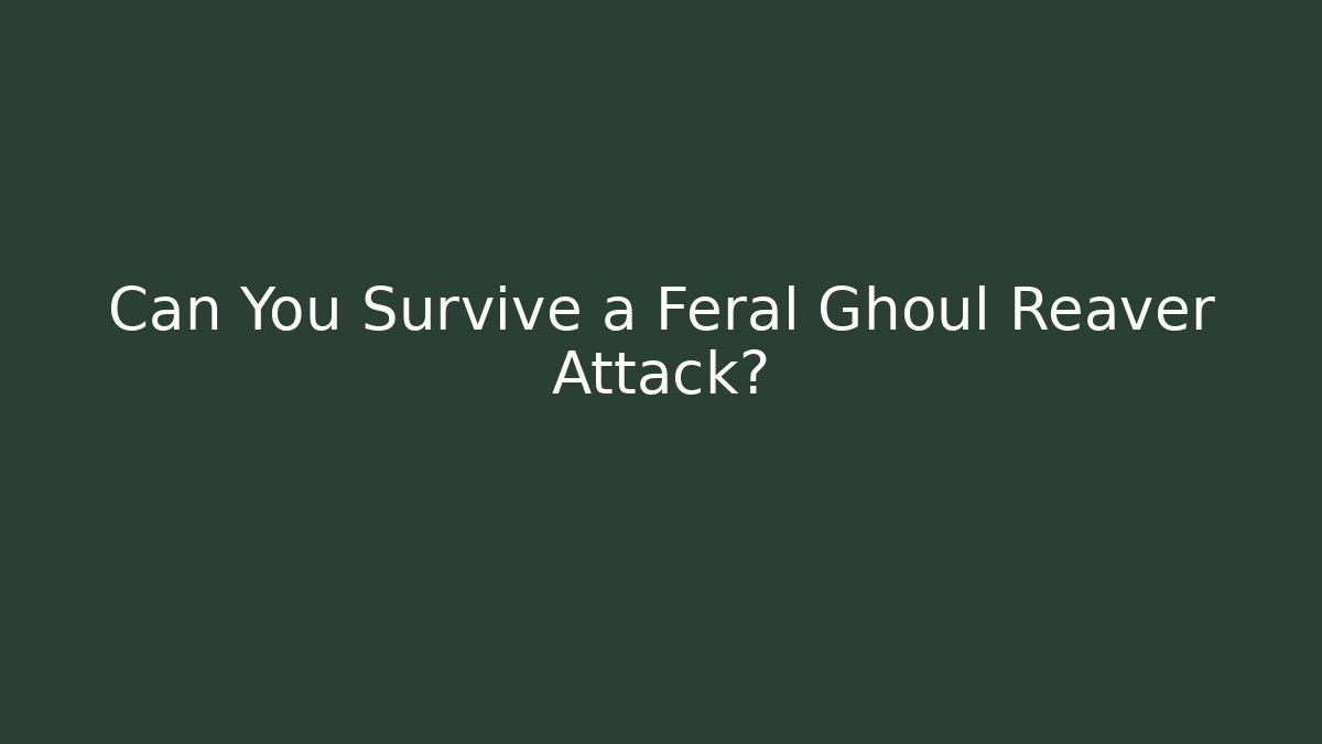 Can You Survive a Feral Ghoul Reaver Attack?