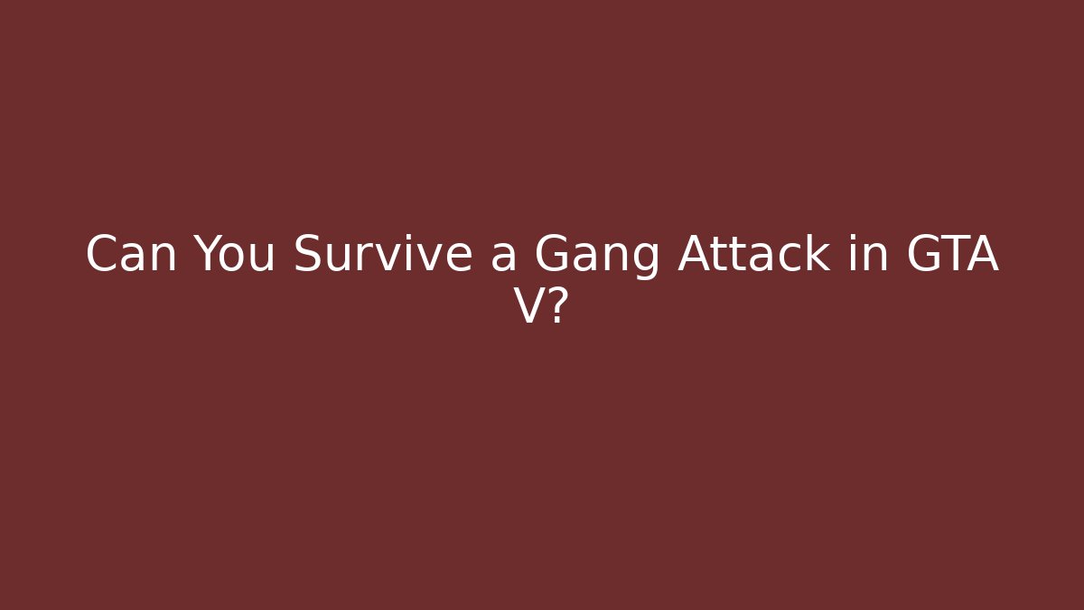 Can You Survive a Gang Attack in GTA V?