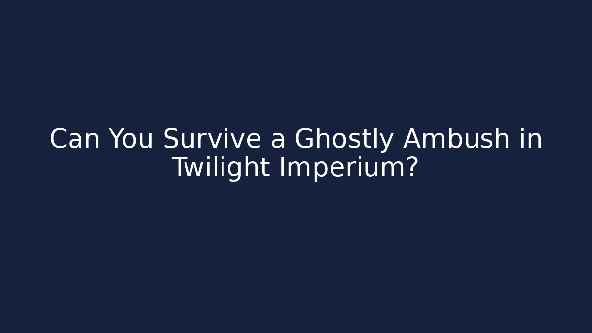 Can You Survive a Ghostly Ambush in Twilight Imperium?
