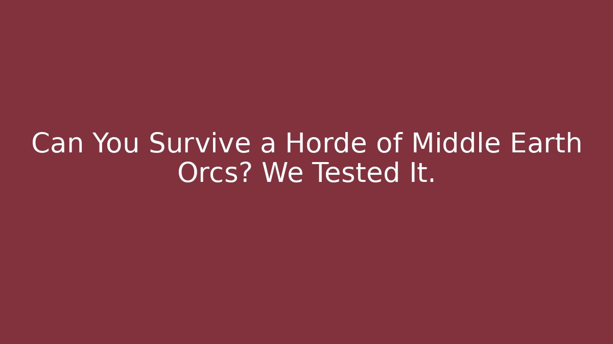 Can You Survive a Horde of Middle Earth Orcs? We Tested It.