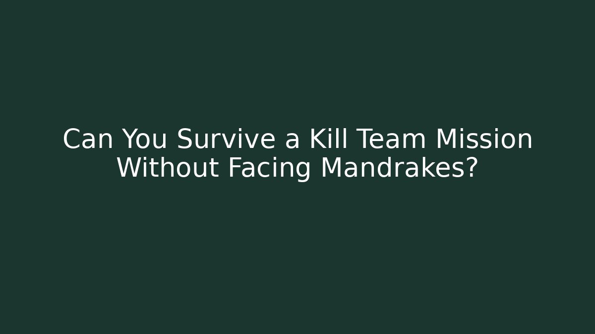 Can You Survive a Kill Team Mission Without Facing Mandrakes? - Critter Realm