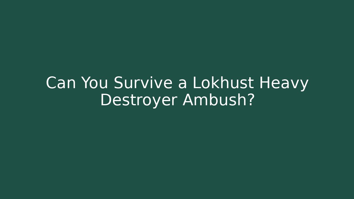 Can You Survive a Lokhust Heavy Destroyer Ambush?