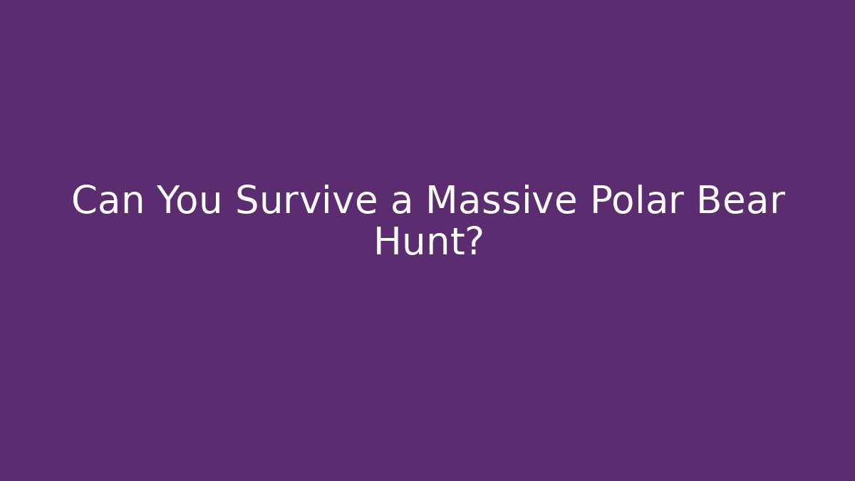 Can You Survive a Massive Polar Bear Hunt?