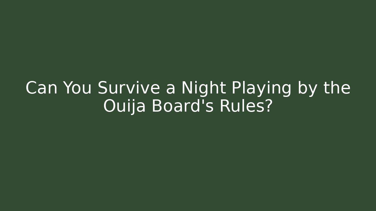 Can You Survive a Night Playing by the Ouija Board's Rules?