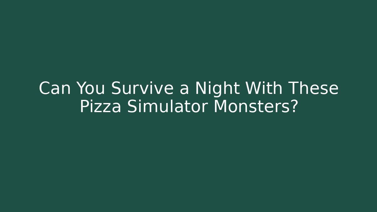 Can You Survive a Night With These Pizza Simulator Monsters?
