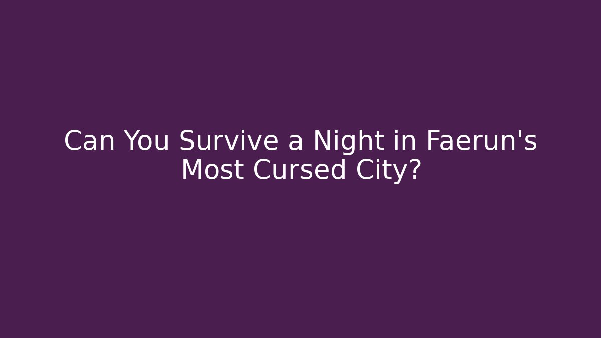 Can You Survive a Night in Faerun's Most Cursed City?
