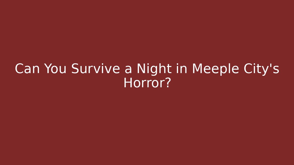 Can You Survive a Night in Meeple City's Horror?