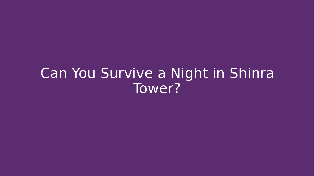 Can You Survive a Night in Shinra Tower?