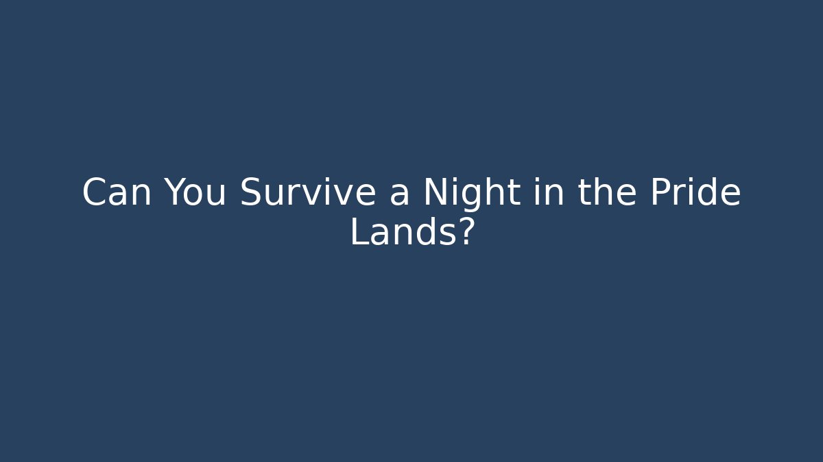 Can You Survive a Night in the Pride Lands?
