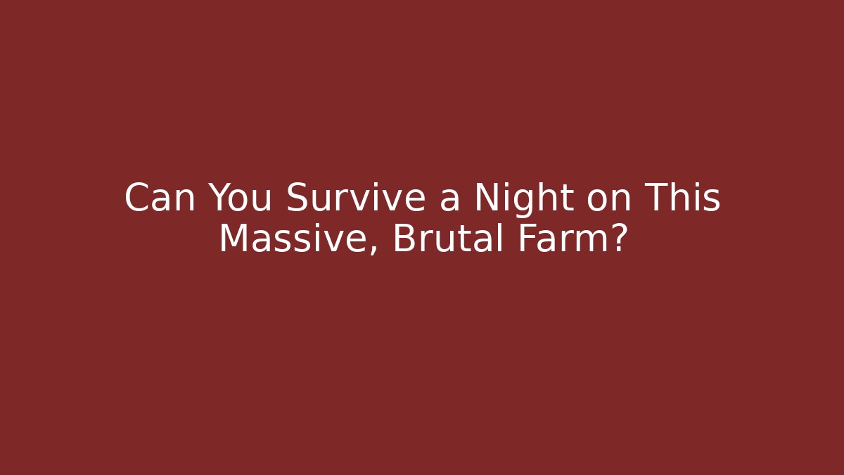Can You Survive a Night on This Massive, Brutal Farm?