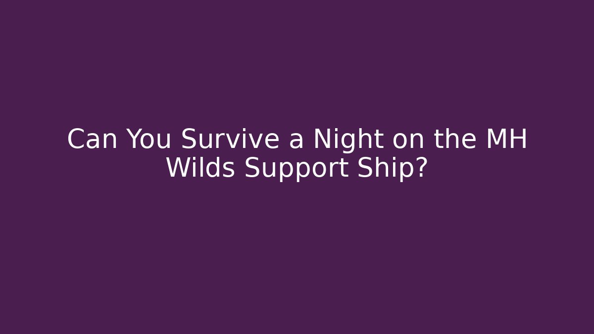 Can You Survive a Night on the MH Wilds Support Ship?