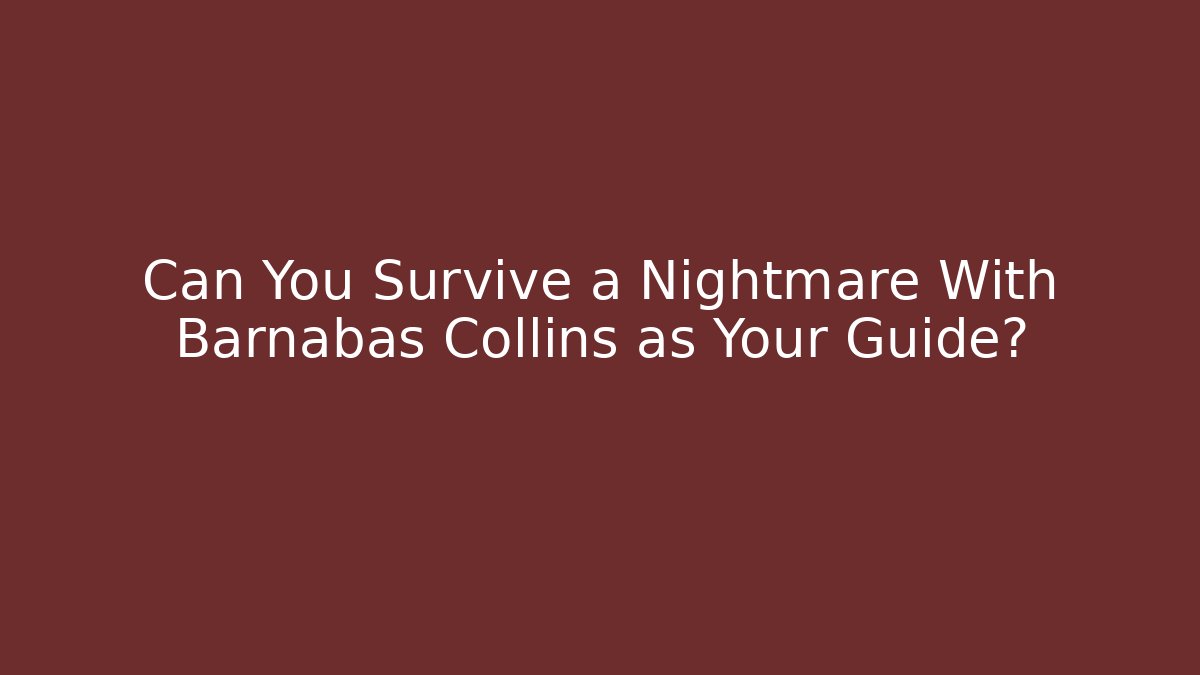 Can You Survive a Nightmare With Barnabas Collins as Your Guide?