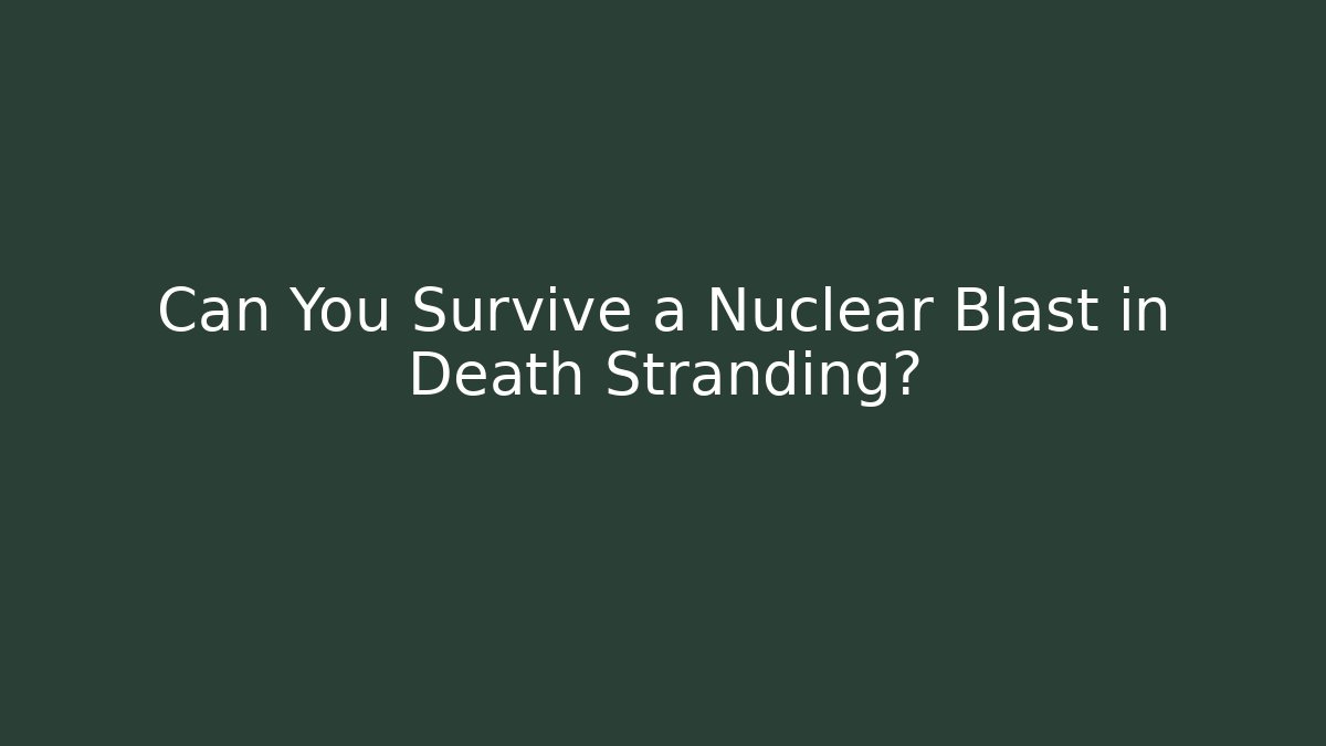 Can You Survive a Nuclear Blast in Death Stranding?