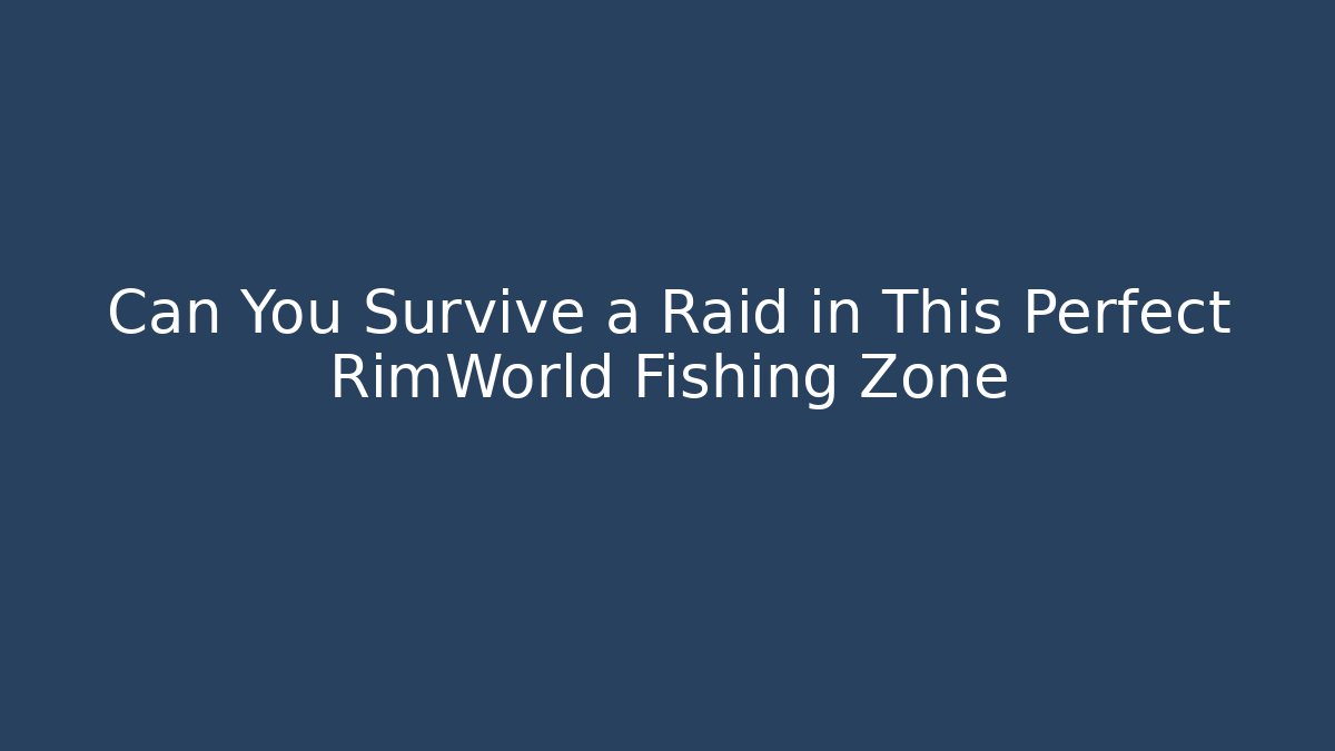 Can You Survive a Raid in This Perfect RimWorld Fishing Zone