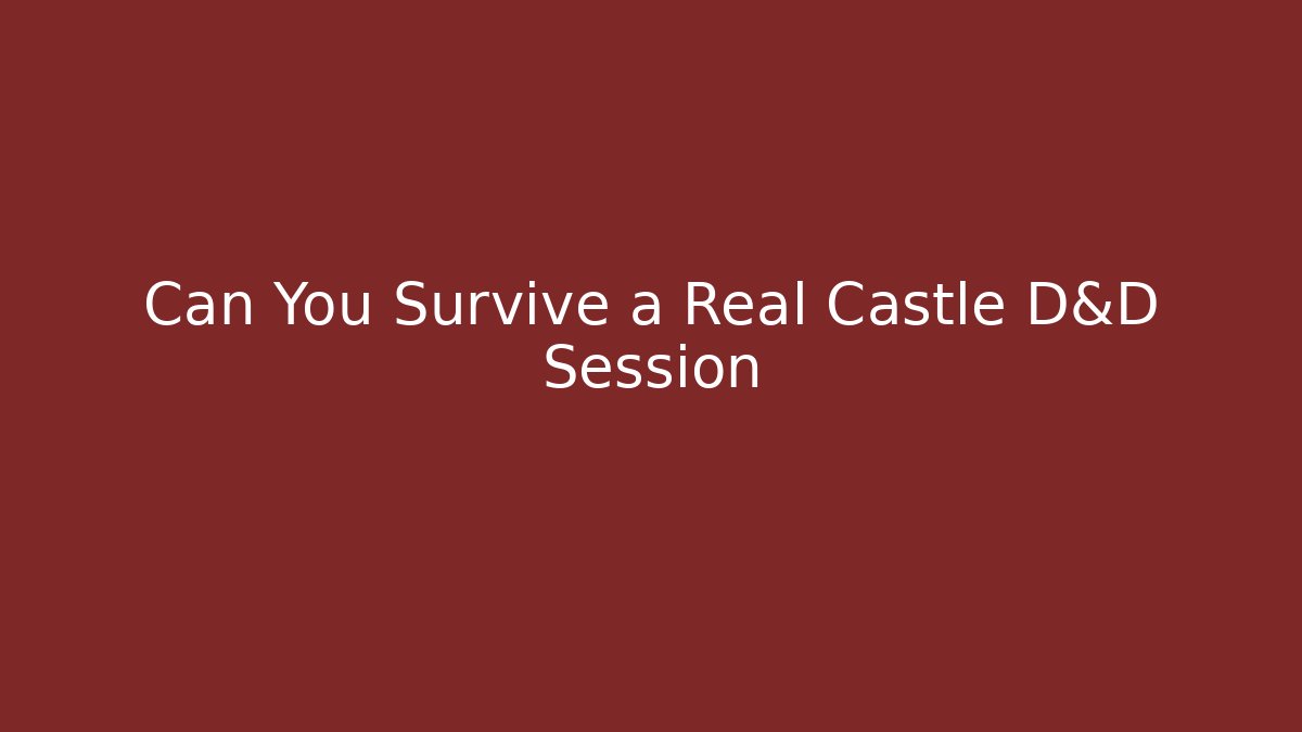 Can You Survive a Real Castle D&D Session