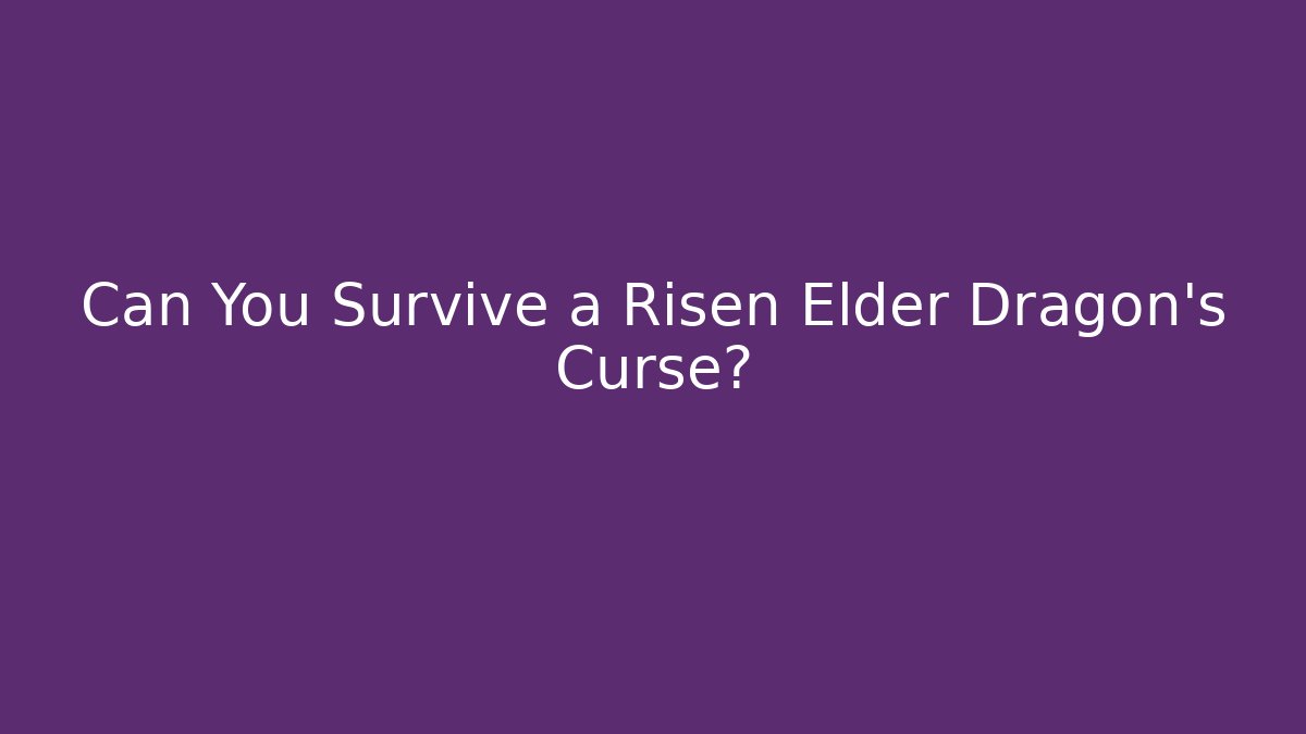 Can You Survive a Risen Elder Dragon's Curse?