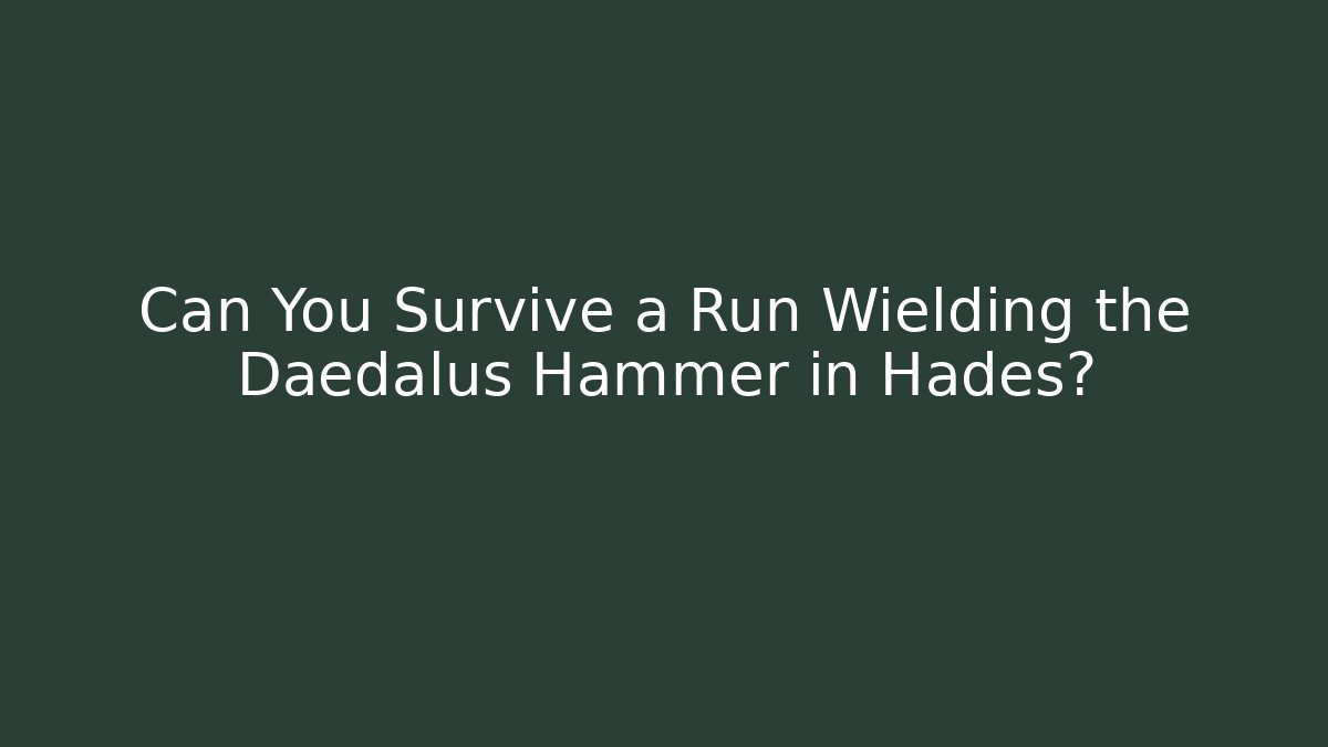 Can You Survive a Run Wielding the Daedalus Hammer in Hades?