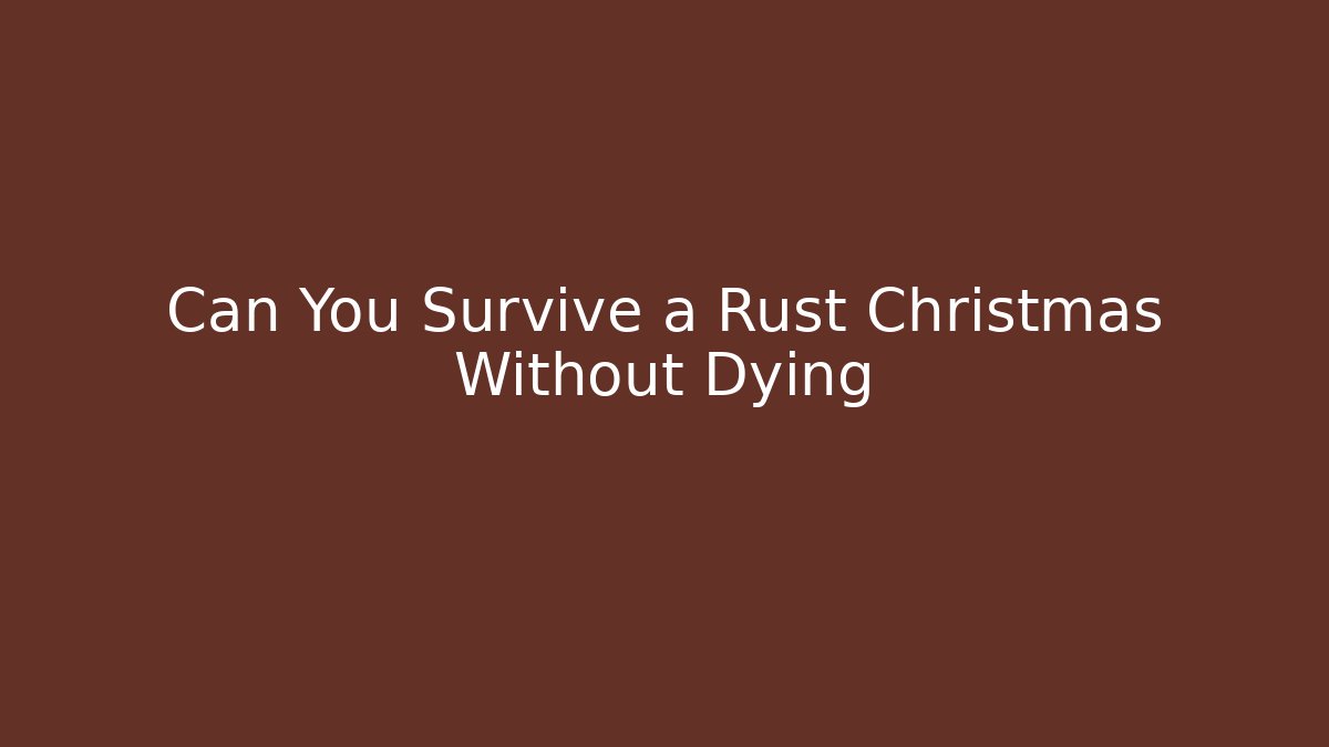 Can You Survive a Rust Christmas Without Dying