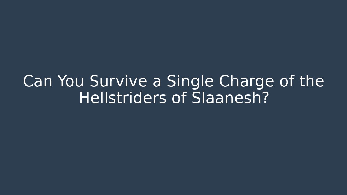 Can You Survive a Single Charge of the Hellstriders of Slaanesh?