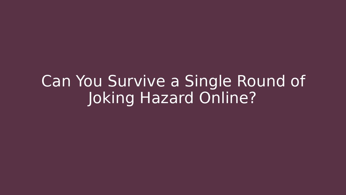 Can You Survive a Single Round of Joking Hazard Online?