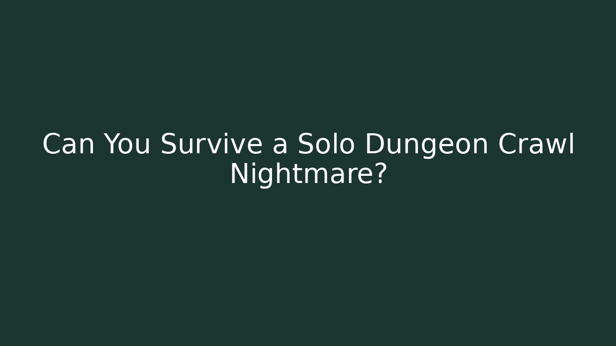 Can You Survive a Solo Dungeon Crawl Nightmare?