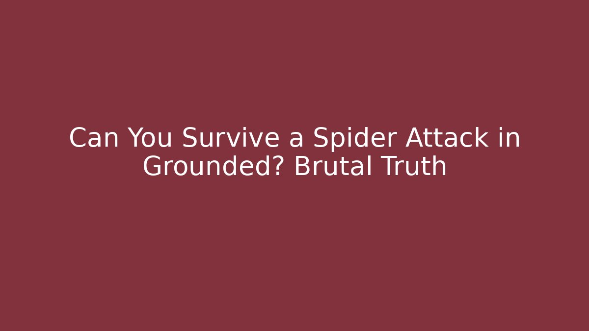 Can You Survive a Spider Attack in Grounded? Brutal Truth