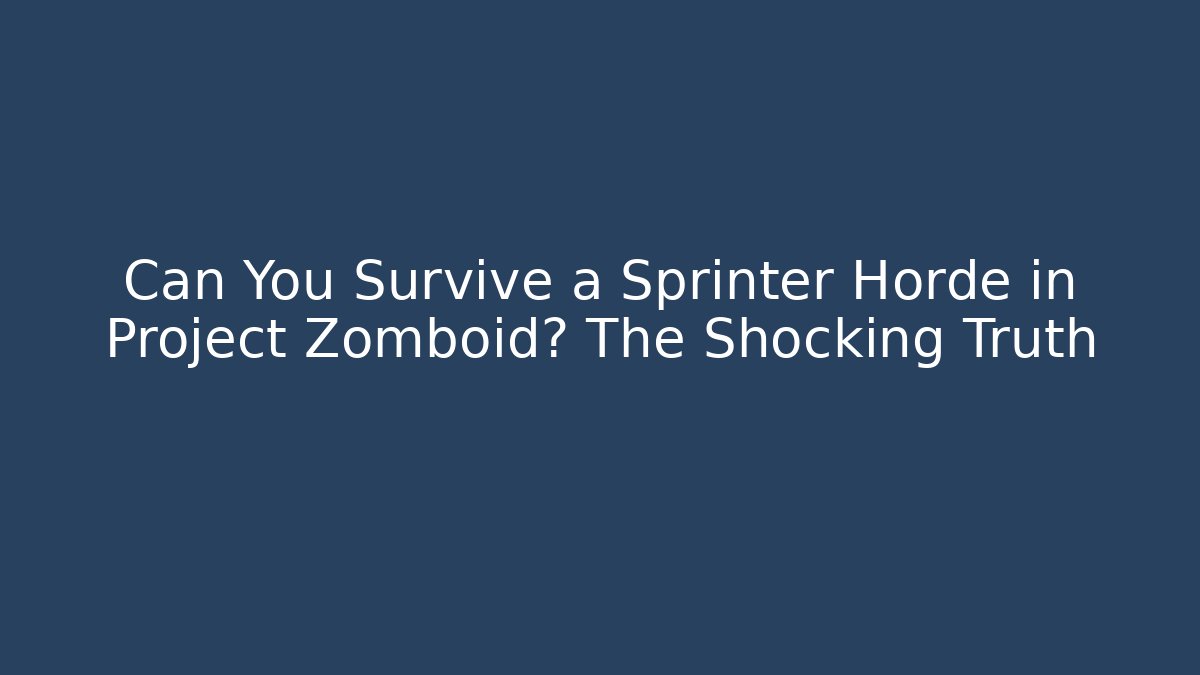 Can You Survive a Sprinter Horde in Project Zomboid? The Shocking Truth